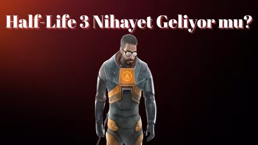 Half-Life 3 Nihayet Geliyor mu?